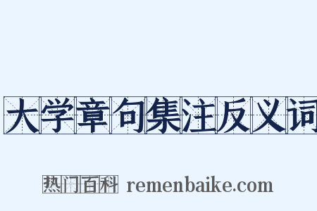 大学章句集注反义词是什么意思的图片